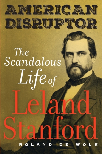 American Disruptor : The Scandalous Life of Leland Stanford, Paperback / softback Book