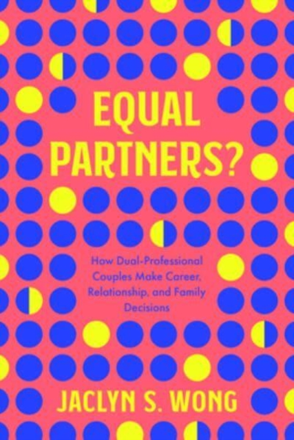 Equal Partners? : How Dual-Professional Couples Make Career, Relationship, and Family Decisions, Hardback Book