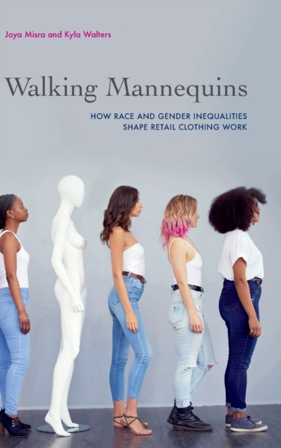 Walking Mannequins : How Race and Gender Inequalities Shape Retail Clothing Work, Hardback Book