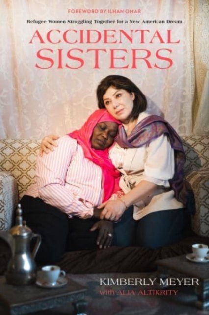Accidental Sisters : Refugee Women Struggling Together for a New American Dream, Hardback Book