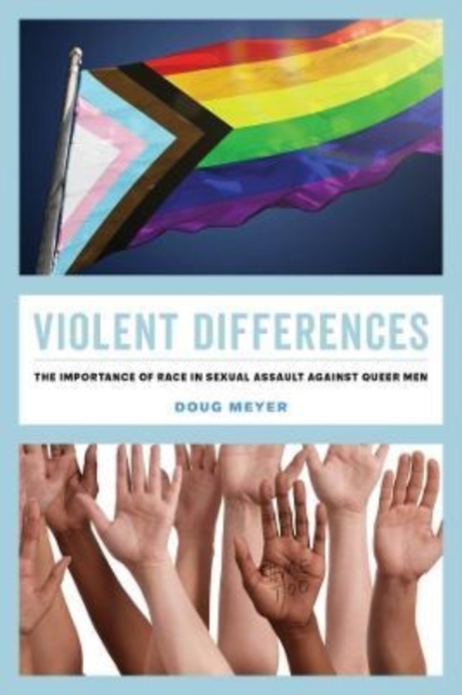 Violent Differences : The Importance of Race in Sexual Assault against Queer Men, Hardback Book
