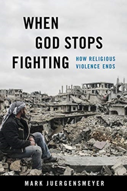 When God Stops Fighting : How Religious Violence Ends, Paperback / softback Book