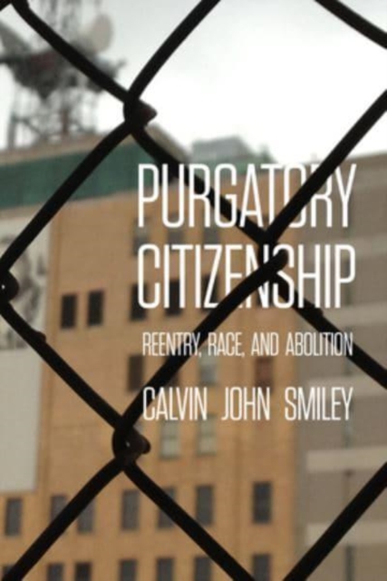 Purgatory Citizenship : Reentry, Race, and Abolition, Paperback / softback Book