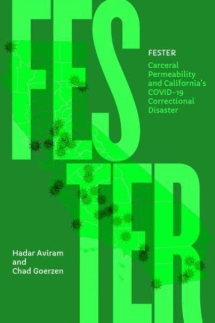 Fester : Carceral Permeability and California's COVID-19 Correctional Disaster, Paperback / softback Book