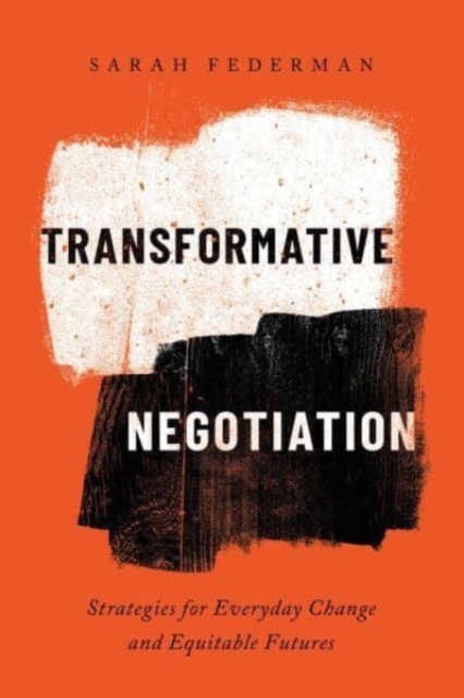 Transformative Negotiation : Strategies for Everyday Change and Equitable Futures, Hardback Book