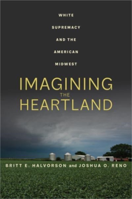 Imagining the Heartland : White Supremacy and the American Midwest, Hardback Book