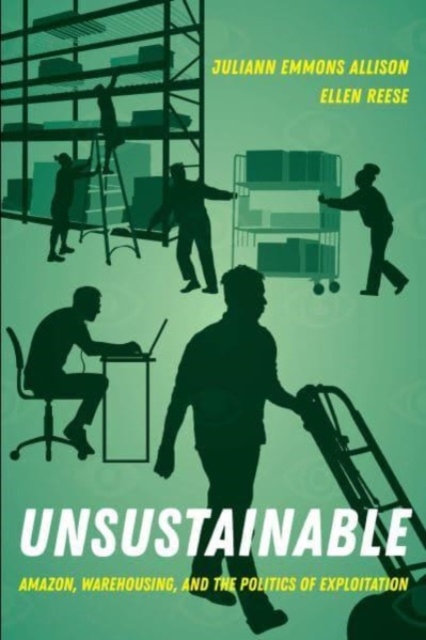 Unsustainable : Amazon, Warehousing, and the Politics of Exploitation, Hardback Book