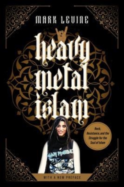 Heavy Metal Islam : Rock, Resistance, and the Struggle for the Soul of Islam, Hardback Book