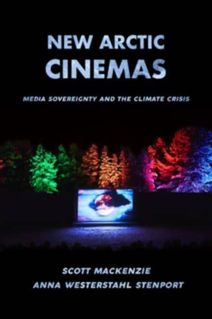 New Arctic Cinemas : Media Sovereignty and the Climate Crisis, Hardback Book