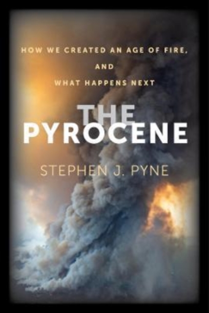 The Pyrocene : How We Created an Age of Fire, and What Happens Next, Paperback / softback Book