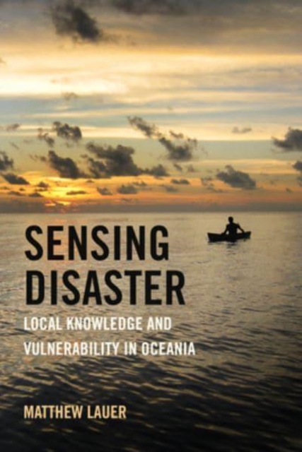 Sensing Disaster : Local Knowledge and Vulnerability in Oceania, Paperback / softback Book