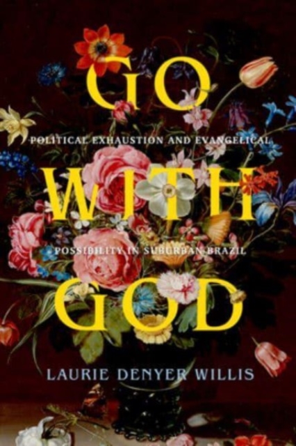Go with God : Political Exhaustion and Evangelical Possibility in Suburban Brazil, Paperback / softback Book