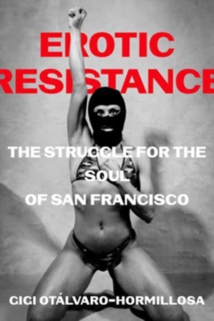 Erotic Resistance : The Struggle for the Soul of San Francisco, Paperback / softback Book