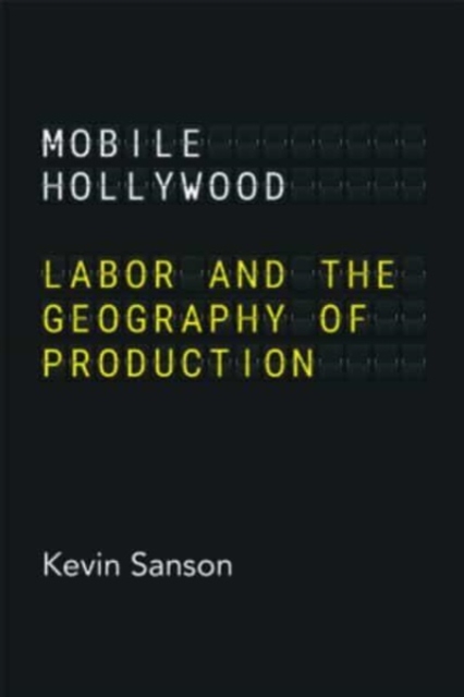 Mobile Hollywood : Labor and the Geography of Production, Paperback / softback Book