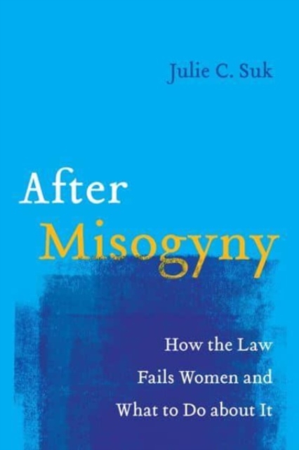 After Misogyny : How the Law Fails Women and What to Do about It, Paperback / softback Book
