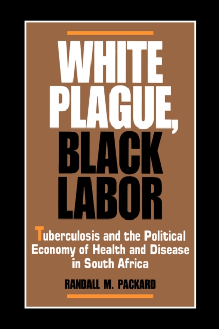 White Plague, Black Labor : Tuberculosis and the Political Economy of Health and Disease in South Africa, PDF eBook