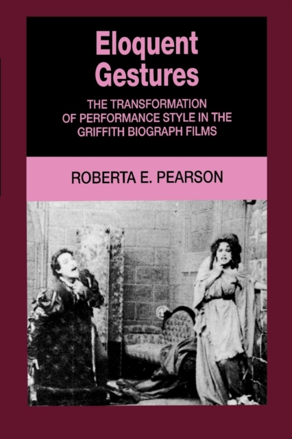 Eloquent Gestures : The Transformation of Performance Style in the Griffith Biograph Films, EPUB eBook