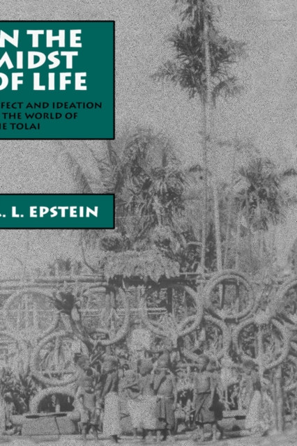 In the Midst of Life : Affect and Ideation in the World of the Tolai, PDF eBook