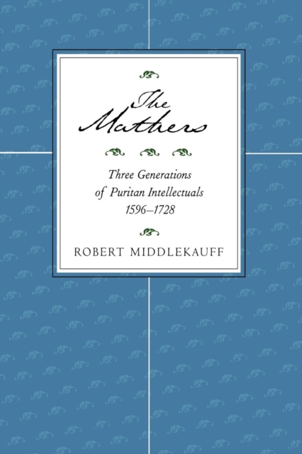 The Mathers : Three Generations of Puritan Intellectuals, 1596-1728, EPUB eBook
