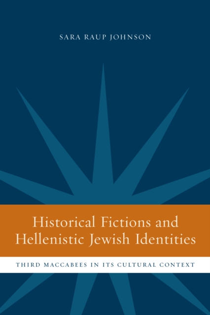 Historical Fictions and Hellenistic Jewish Identity : Third Maccabees in Its Cultural Context, PDF eBook