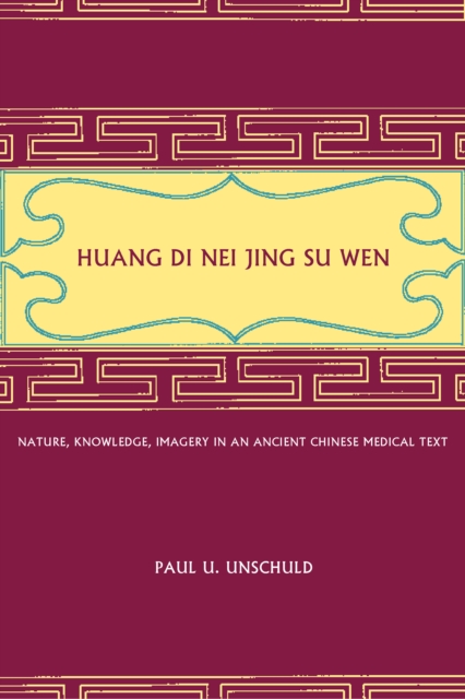 Huang Di Nei Jing Su Wen : Nature, Knowledge, Imagery in an Ancient Chinese Medical Text: With an appendix: The Doctrine of the Five Periods and Six Qi in the Huang Di Nei Jing Su Wen, PDF eBook