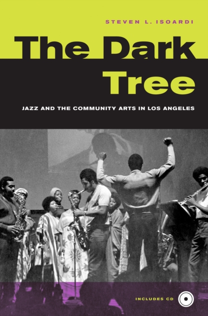 The Dark Tree : Jazz and the Community Arts in Los Angeles, PDF eBook