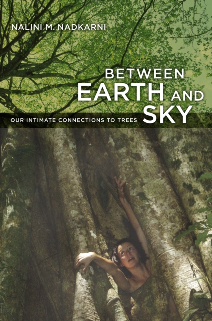 Between Earth and Sky : Our Intimate Connections to Trees, PDF eBook