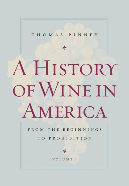 A History of Wine in America, Volume 1 : From the Beginnings to Prohibition, PDF eBook