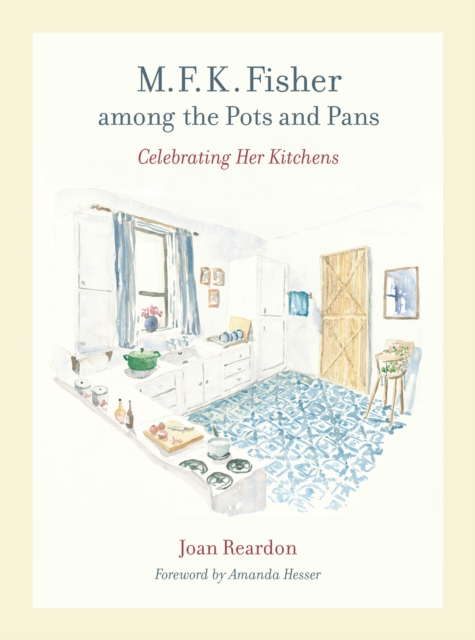 M. F. K. Fisher among the Pots and Pans : Celebrating Her Kitchens, PDF eBook