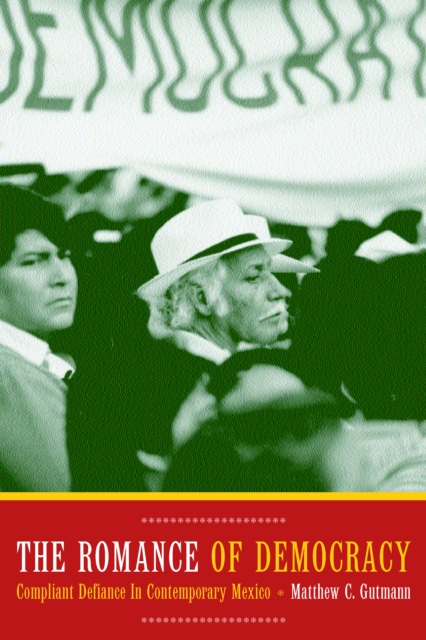 The Romance of Democracy : Compliant Defiance in Contemporary Mexico, PDF eBook