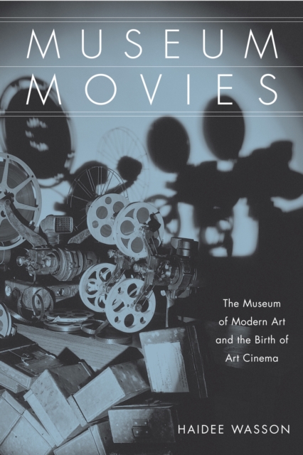 Museum Movies : The Museum of Modern Art and the Birth of Art Cinema, PDF eBook