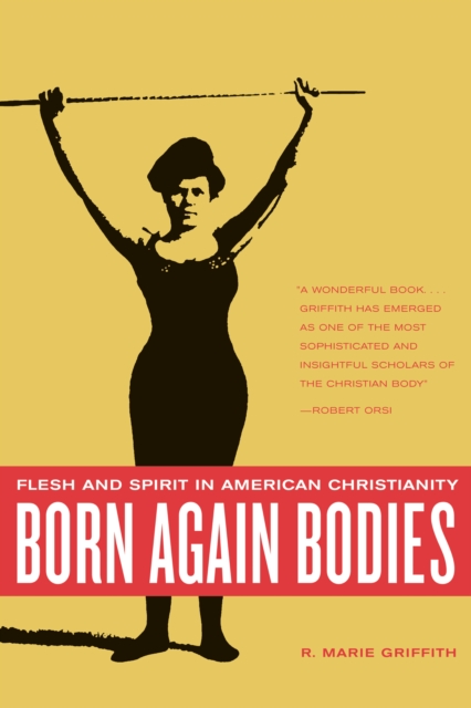 Born Again Bodies : Flesh and Spirit in American Christianity, PDF eBook