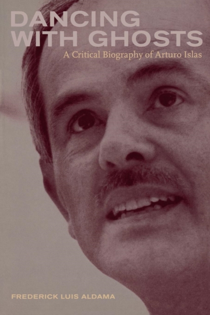Dancing with Ghosts : A Critical Biography of Arturo Islas, PDF eBook