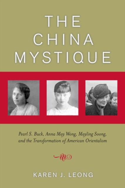 The China Mystique : Pearl S. Buck, Anna May Wong, Mayling Soong, and the Transformation of American Orientalism, PDF eBook
