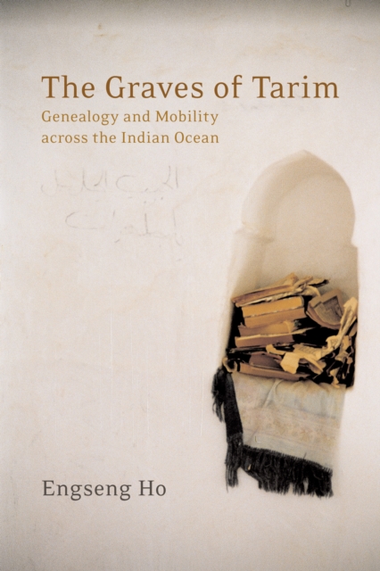The Graves of Tarim : Genealogy and Mobility across the Indian Ocean, PDF eBook
