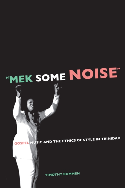 Mek Some Noise : Gospel Music and the Ethics of Style in Trinidad, PDF eBook
