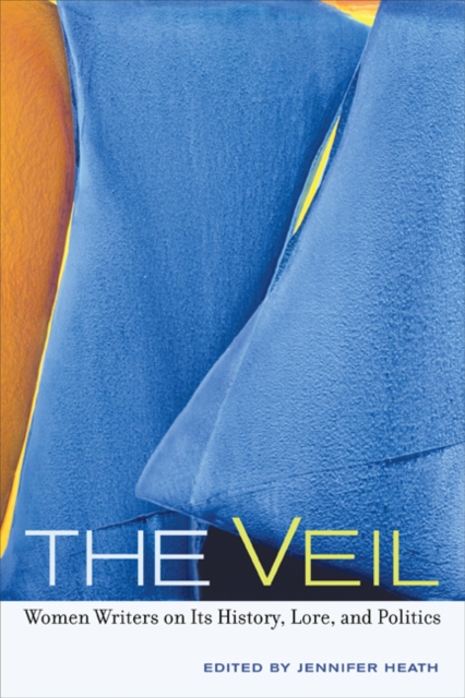 The Veil : Women Writers on Its History, Lore, and Politics, PDF eBook