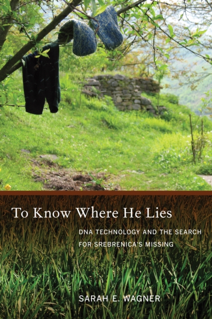 To Know Where He Lies : DNA Technology and the Search for Srebrenica's Missing, PDF eBook