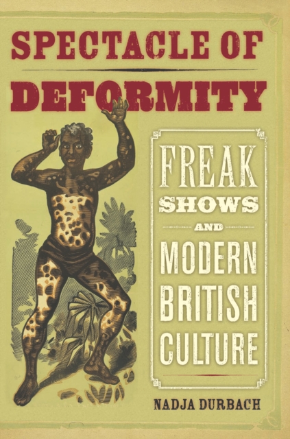 Spectacle of Deformity : Freak Shows and Modern British Culture, PDF eBook