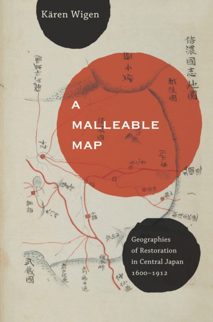 A Malleable Map : Geographies of Restoration in Central Japan, 1600-1912, EPUB eBook
