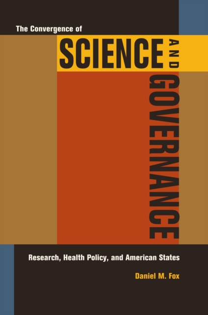 The Convergence of Science and Governance : Research, Health Policy, and American States, PDF eBook
