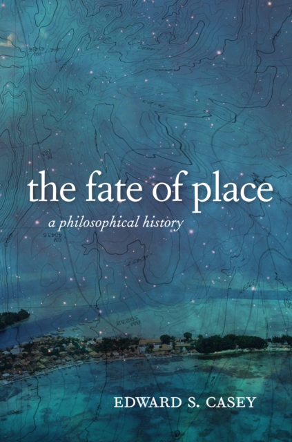 The Fate of Place : A Philosophical History, EPUB eBook