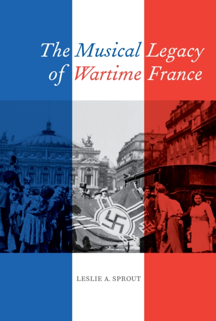 The Musical Legacy of Wartime France, EPUB eBook