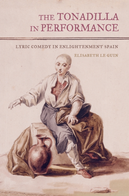 The Tonadilla in Performance : Lyric Comedy in Enlightenment Spain, PDF eBook