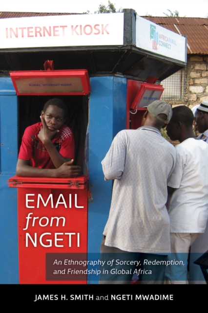 Email from Ngeti : An Ethnography of Sorcery, Redemption, and Friendship in Global Africa, EPUB eBook