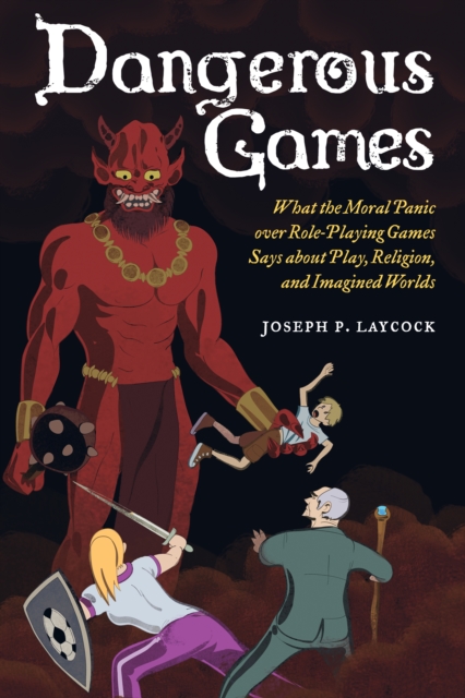Dangerous Games : What the Moral Panic over Role-Playing Games Says about Play, Religion, and Imagined Worlds, EPUB eBook