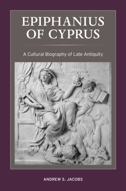 Epiphanius of Cyprus : A Cultural Biography of Late Antiquity, EPUB eBook