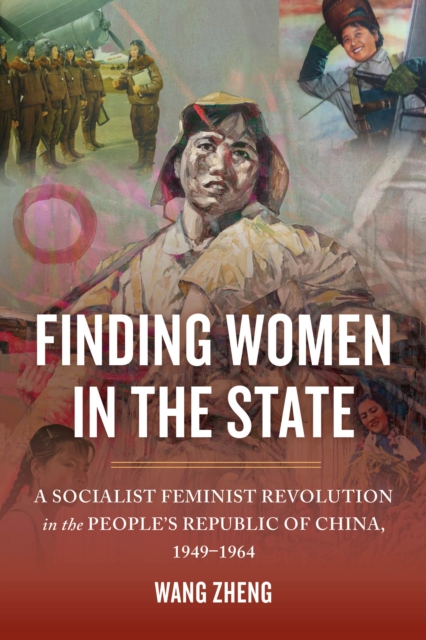 Finding Women in the State : A Socialist Feminist Revolution in the People's Republic of China, 1949-1964, EPUB eBook