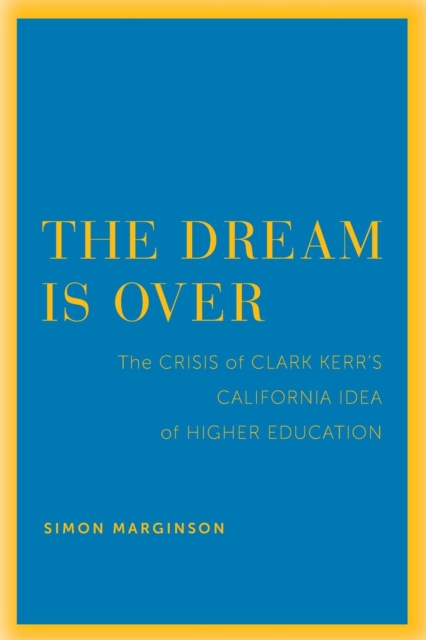 The Dream Is Over : The Crisis of Clark Kerr's California Idea of Higher Education, EPUB eBook