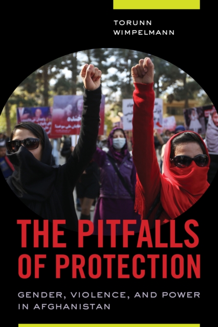 The Pitfalls of Protection : Gender, Violence, and Power in Afghanistan, EPUB eBook
